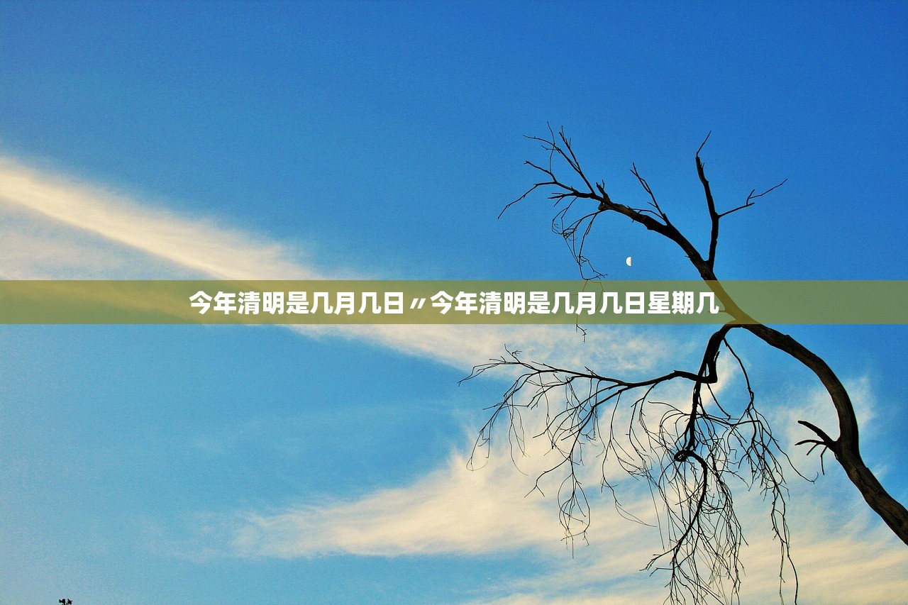 今年清明是几月几日〃今年清明是几月几日星期几 今年清明是几月几日〃今年清明是几月几日星期几