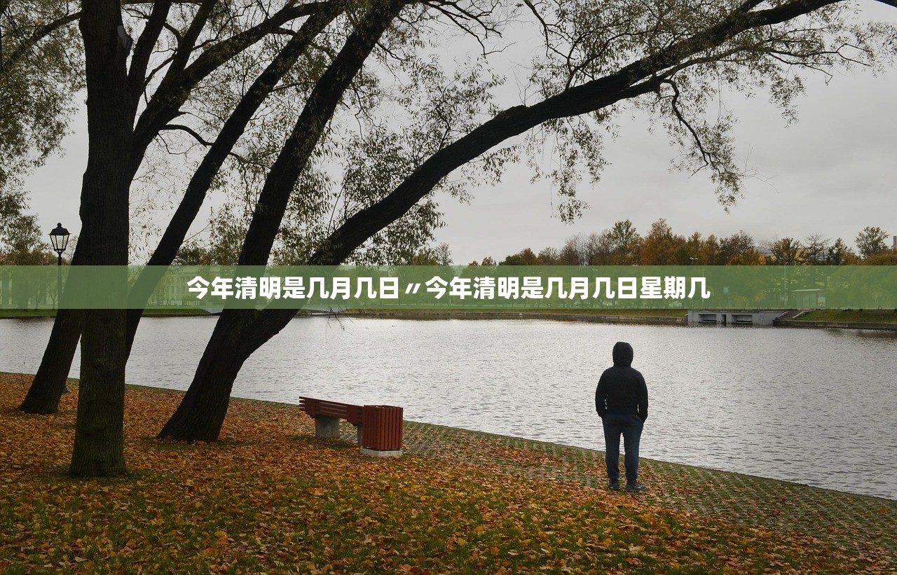 今年清明是几月几日〃今年清明是几月几日星期几 今年清明是几月几日〃今年清明是几月几日星期几