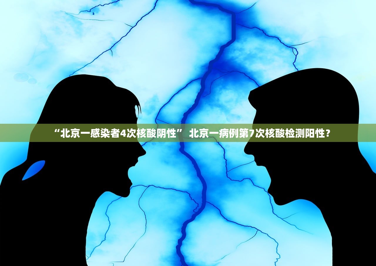 “北京一感染者4次核酸阴性” 北京一病例第7次核酸检测阳性？