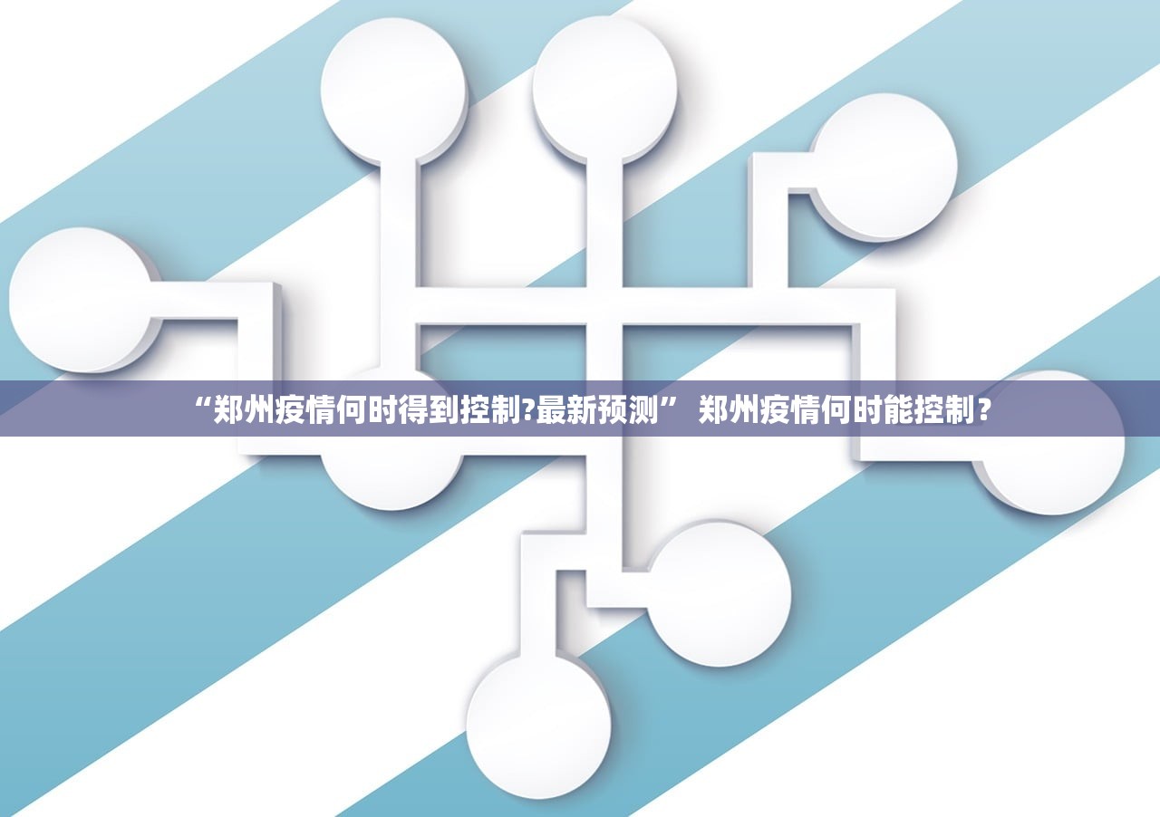 “郑州疫情何时得到控制?最新预测	” 郑州疫情何时能控制？