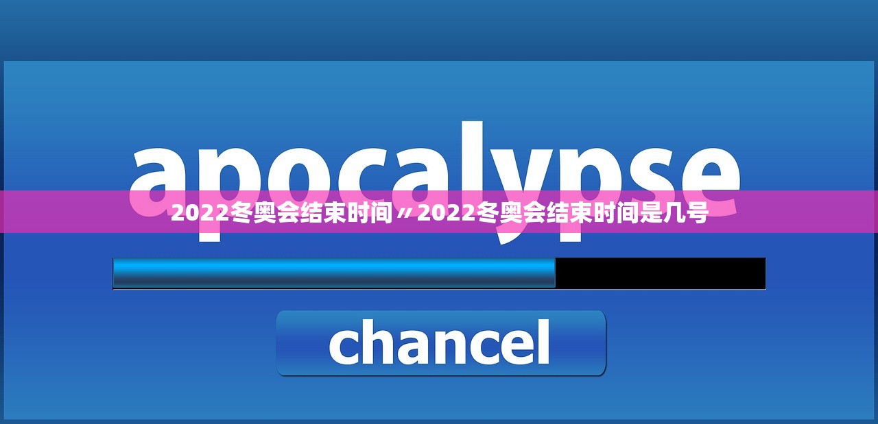 2022冬奥会结束时间〃2022冬奥会结束时间是几号