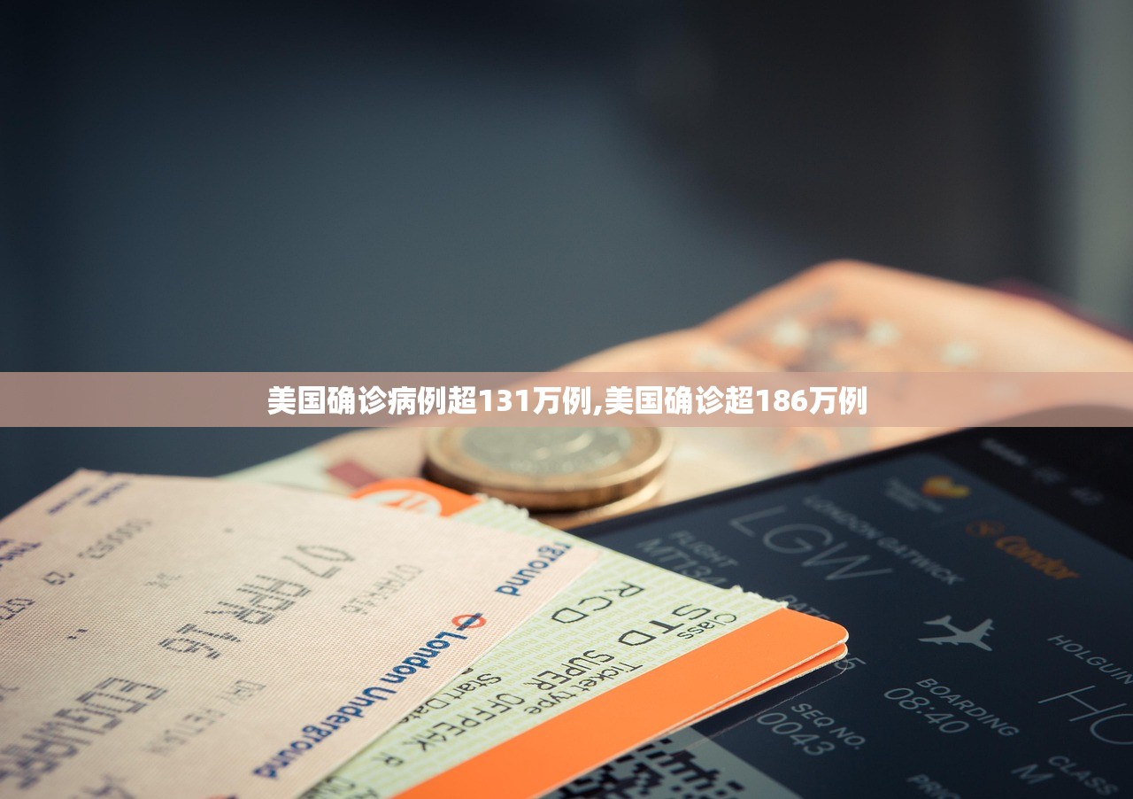美国确诊病例超131万例,美国确诊超186万例 美国确诊病例超131万例,美国确诊超186万例