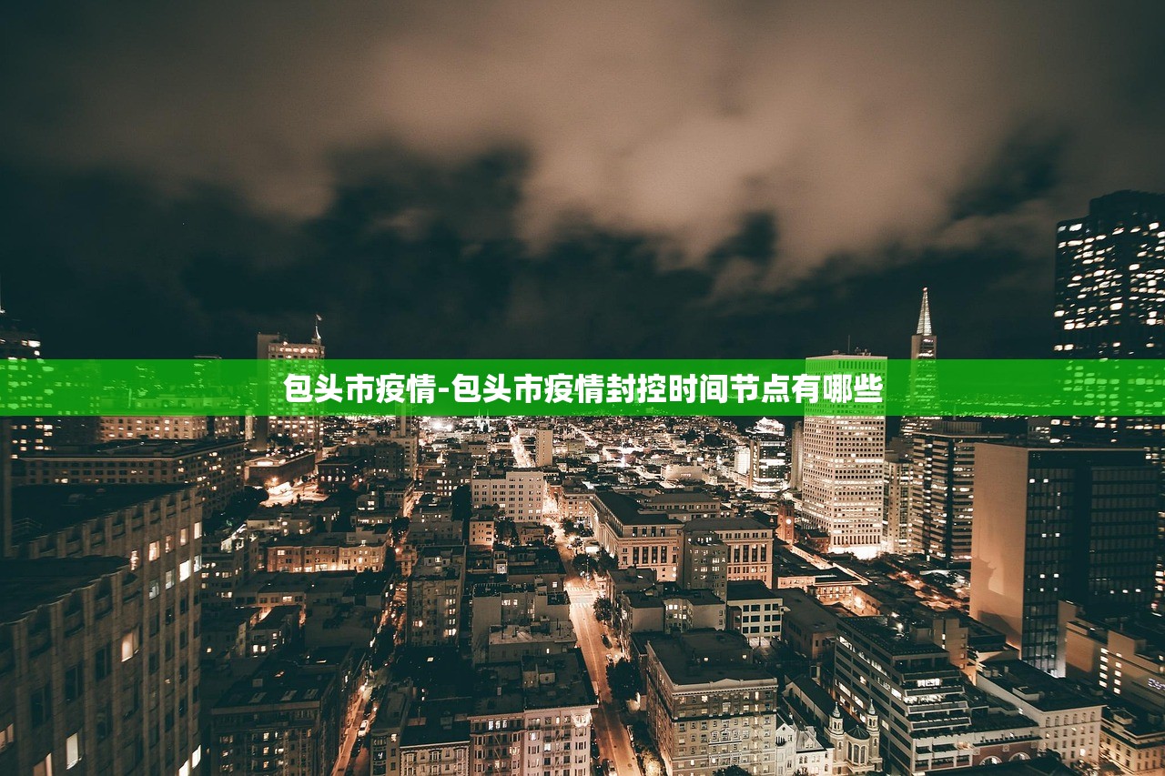 包头市疫情-包头市疫情封控时间节点有哪些 包头市疫情-包头市疫情封控时间节点有哪些