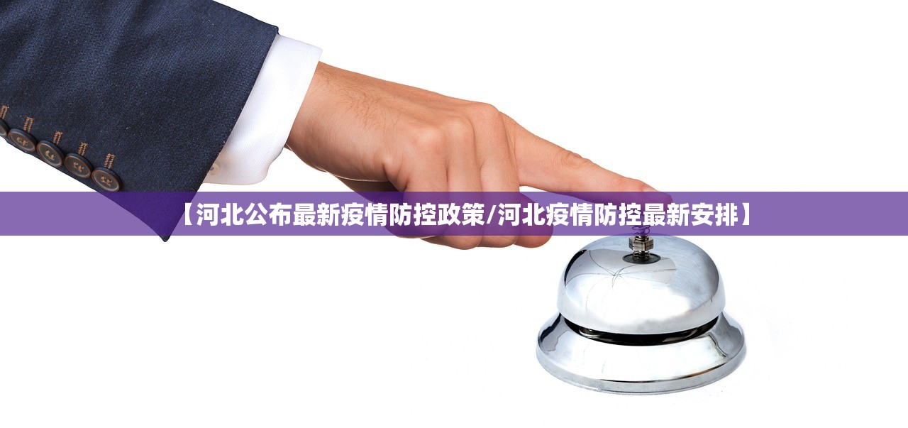 【河北公布最新疫情防控政策/河北疫情防控最新安排】