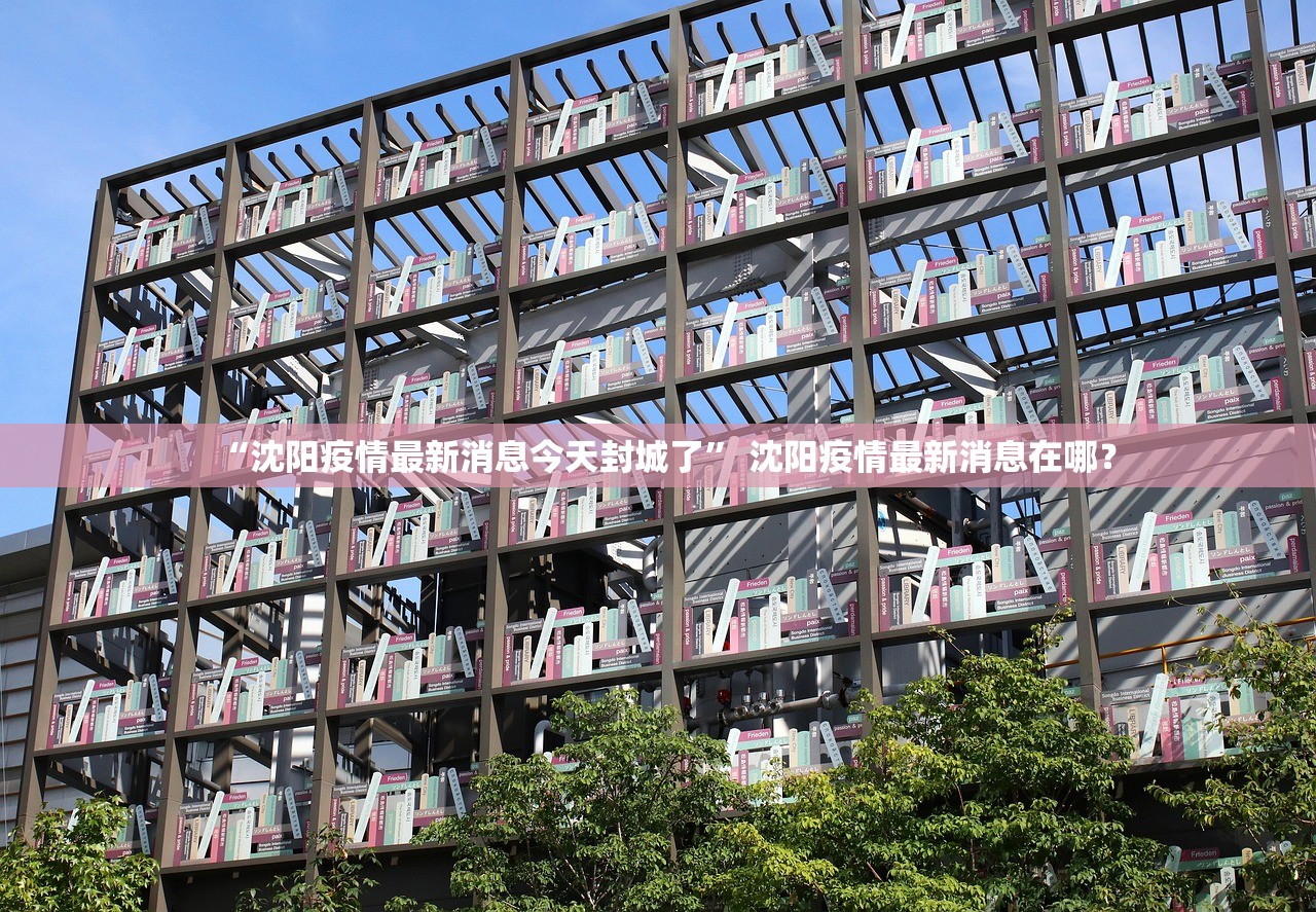 “沈阳疫情最新消息今天封城了” 沈阳疫情最新消息在哪？
