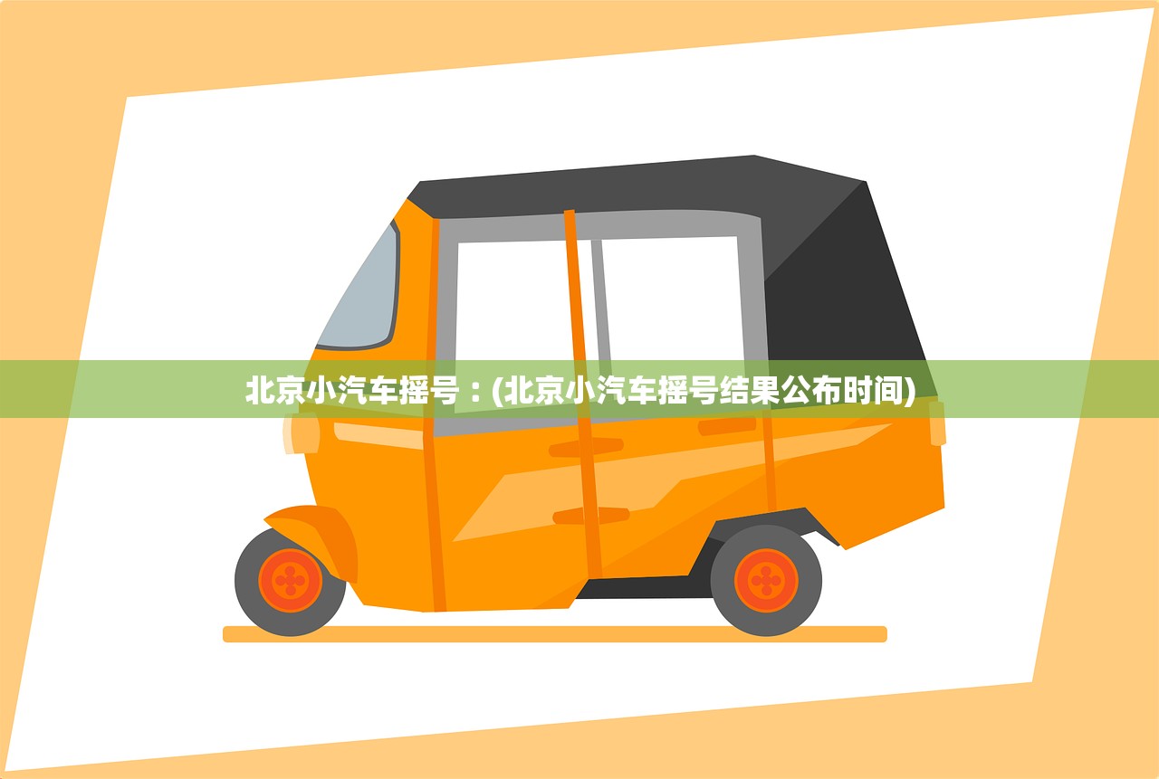 北京小汽车摇号︰(北京小汽车摇号结果公布时间)