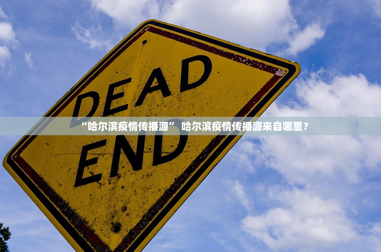“哈尔滨疫情传播源” 哈尔滨疫情传播源来自哪里？