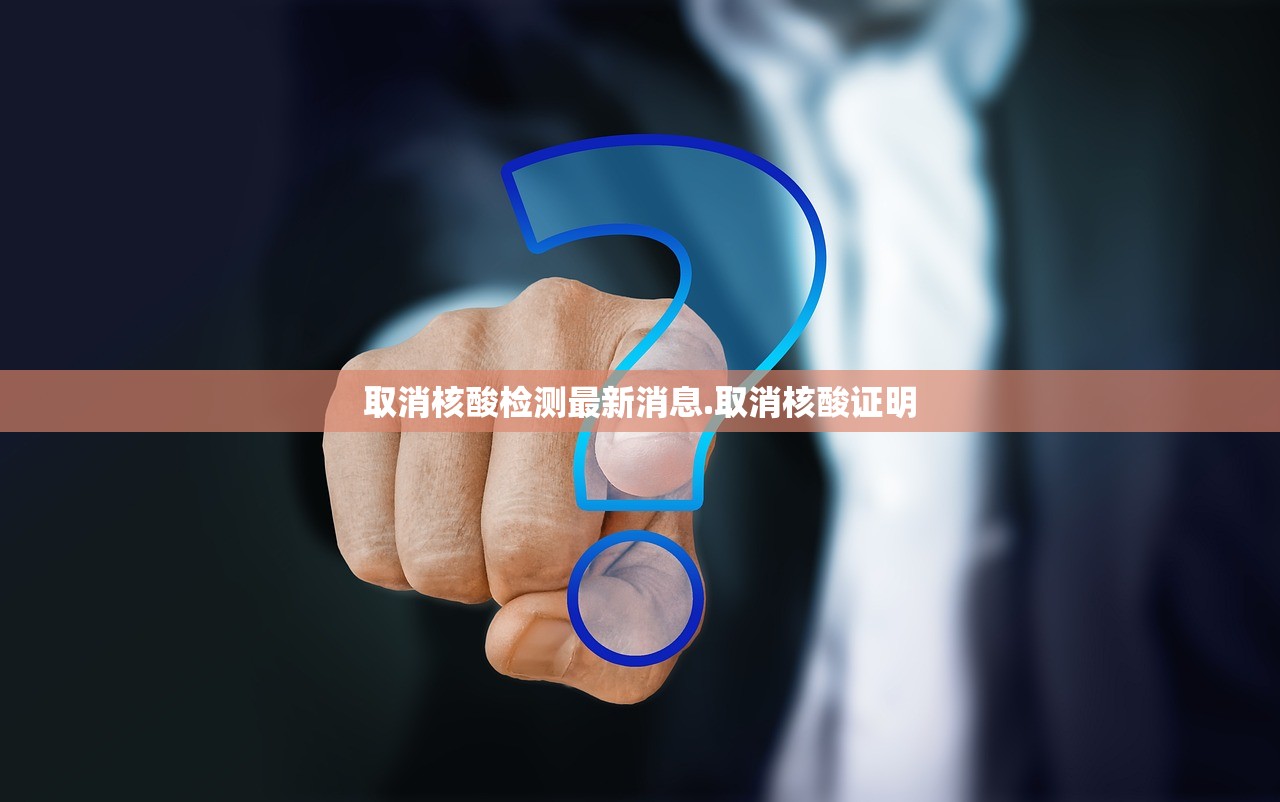 取消核酸检测最新消息.取消核酸证明 取消核酸检测最新消息.取消核酸证明