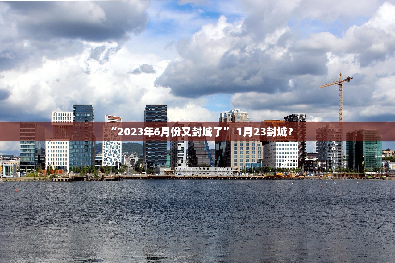 “2023年6月份又封城了	” 1月23封城？