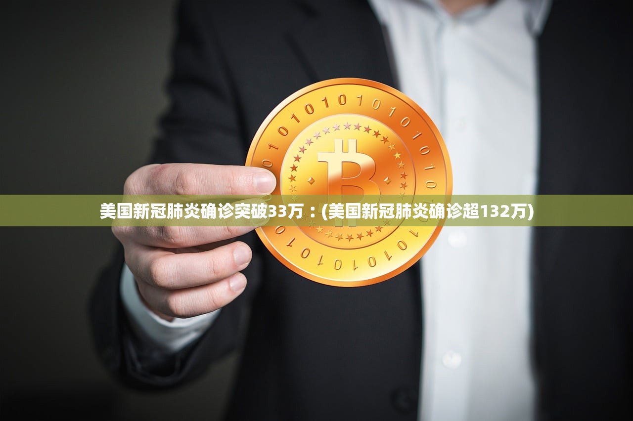 美国新冠肺炎确诊突破33万︰(美国新冠肺炎确诊超132万)