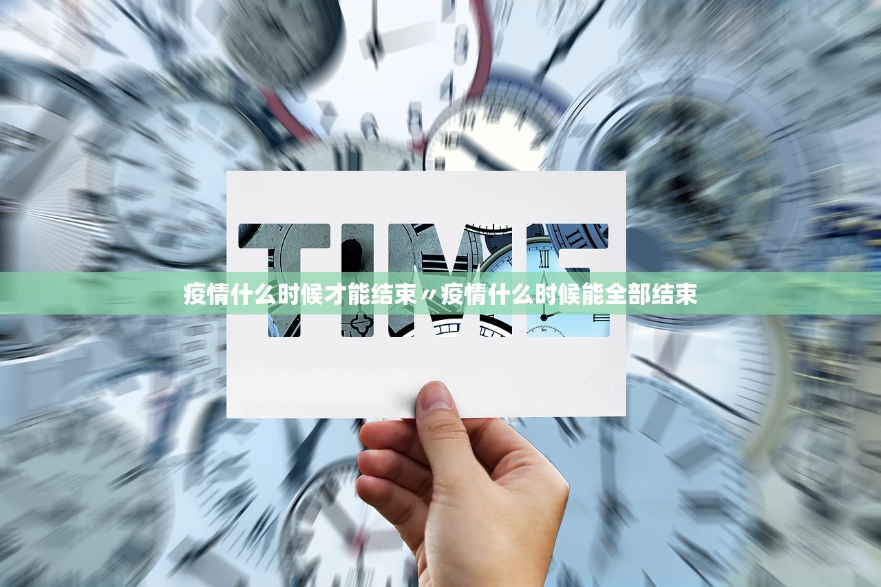疫情什么时候才能结束〃疫情什么时候能全部结束