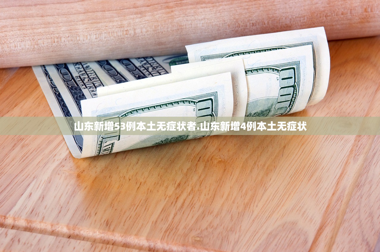 山东新增53例本土无症状者.山东新增4例本土无症状 山东新增53例本土无症状者.山东新增4例本土无症状