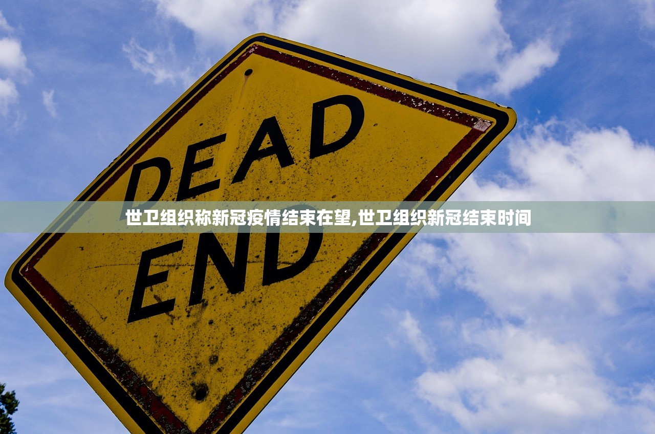 世卫组织称新冠疫情结束在望,世卫组织新冠结束时间
