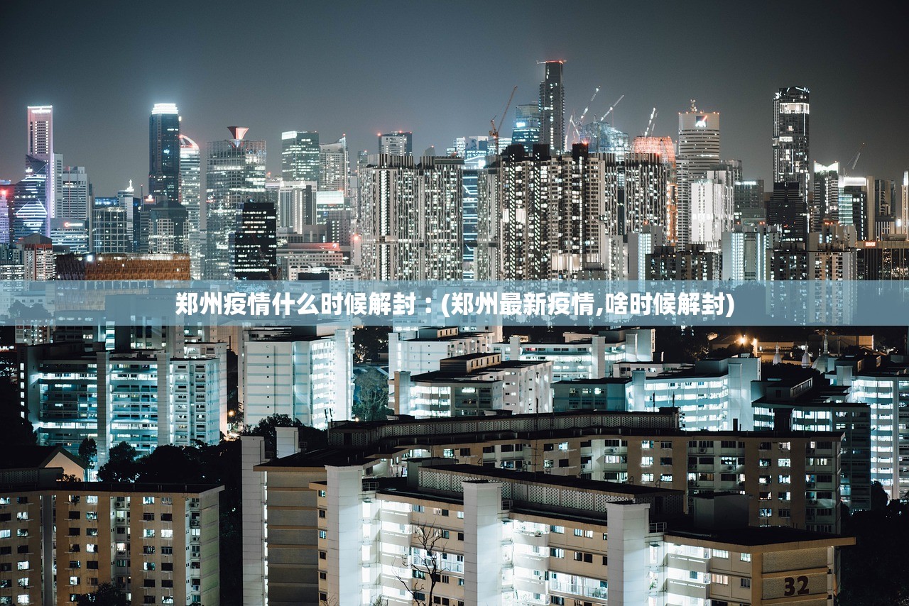 郑州疫情什么时候解封︰(郑州最新疫情,啥时候解封) 郑州疫情什么时候解封︰(郑州最新疫情,啥时候解封)