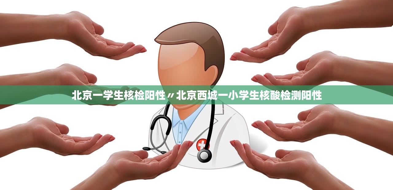 北京一学生核检阳性〃北京西城一小学生核酸检测阳性 北京一学生核检阳性〃北京西城一小学生核酸检测阳性
