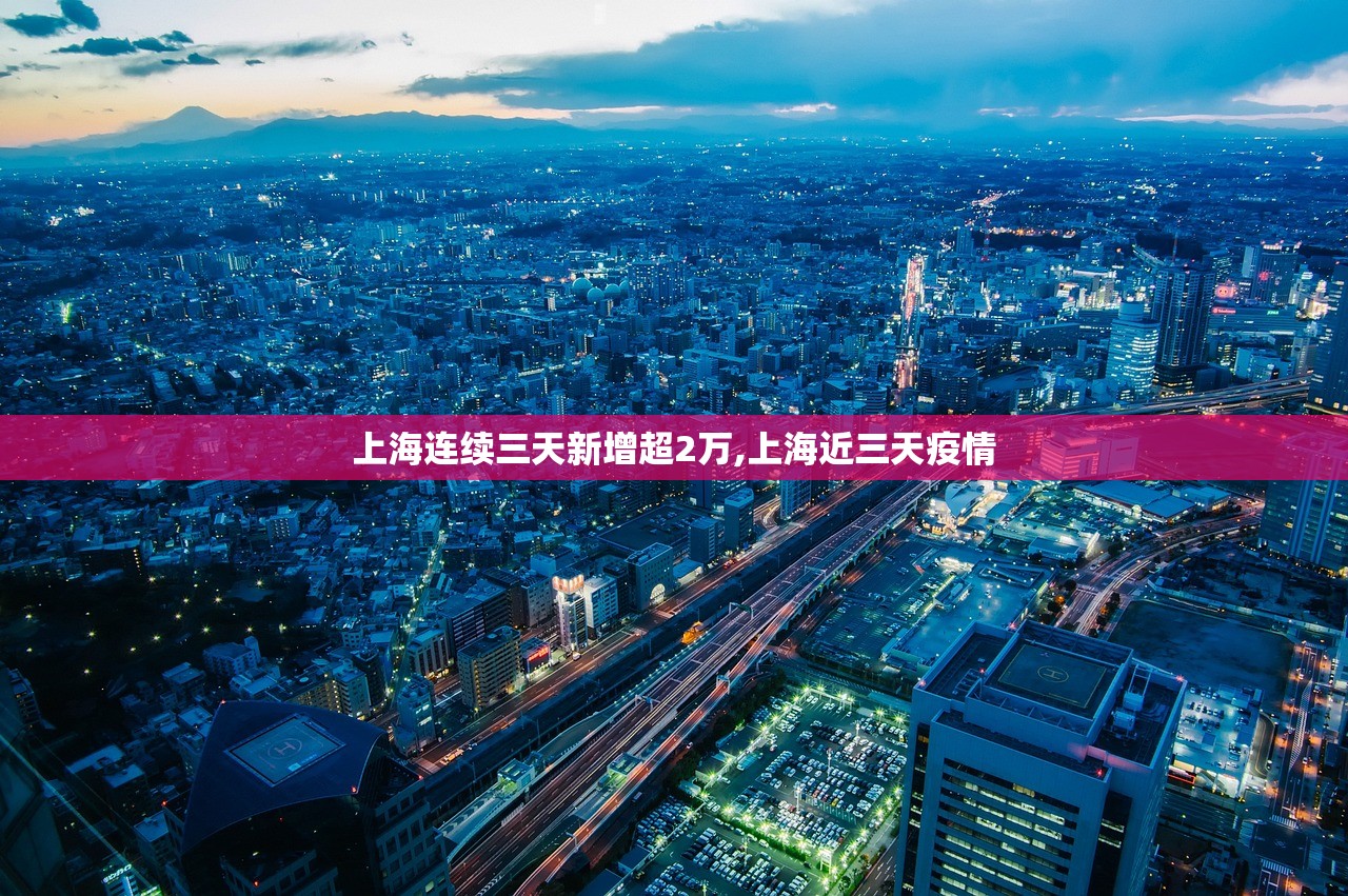 上海连续三天新增超2万,上海近三天疫情 上海连续三天新增超2万,上海近三天疫情