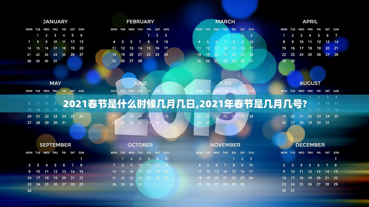 2021春节是什么时候几月几日,2021年春节是几月几号?