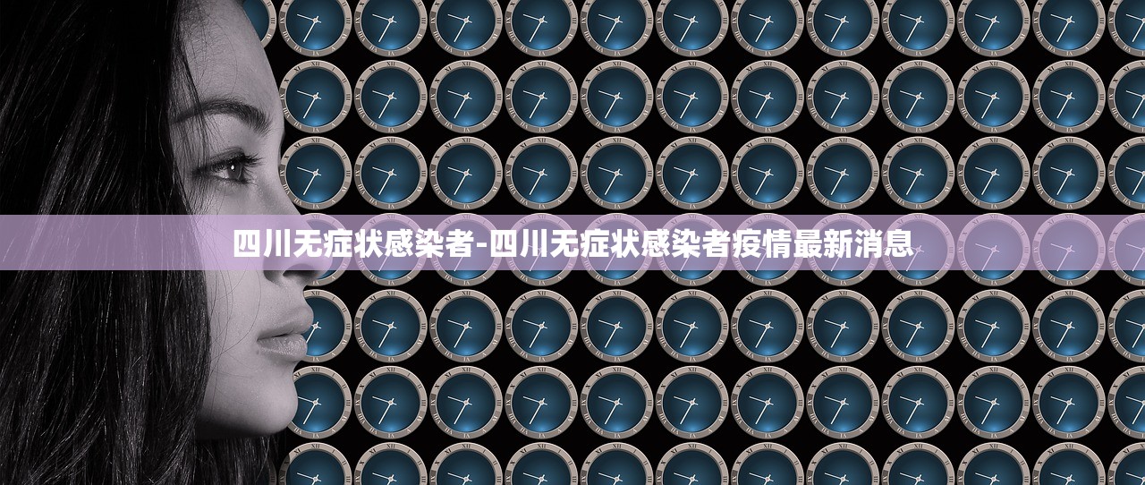四川无症状感染者-四川无症状感染者疫情最新消息
