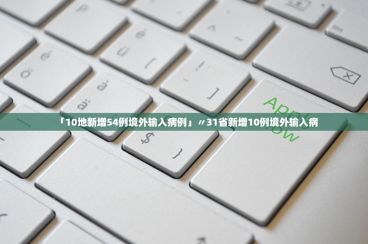 「10地新增54例境外输入病例」〃31省新增10例境外输入病 「10地新增54例境外输入病例」〃31省新增10例境外输入病