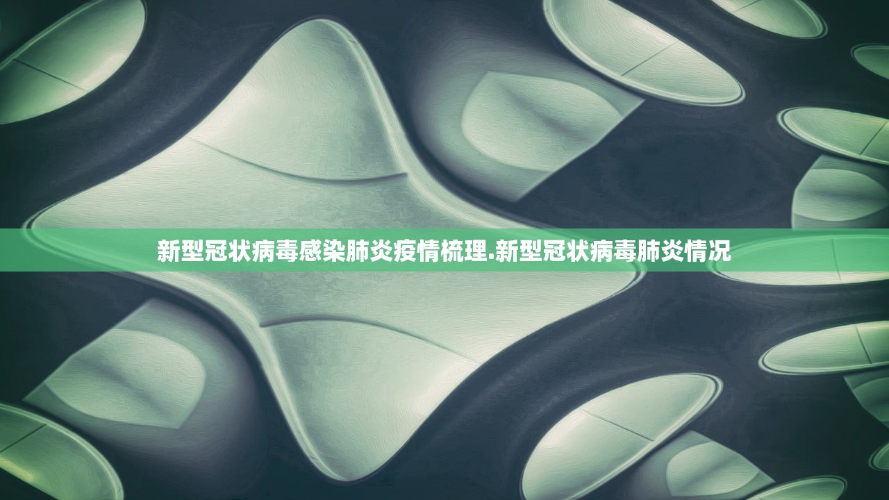 新型冠状病毒感染肺炎疫情梳理.新型冠状病毒肺炎情况 新型冠状病毒感染肺炎疫情梳理.新型冠状病毒肺炎情况