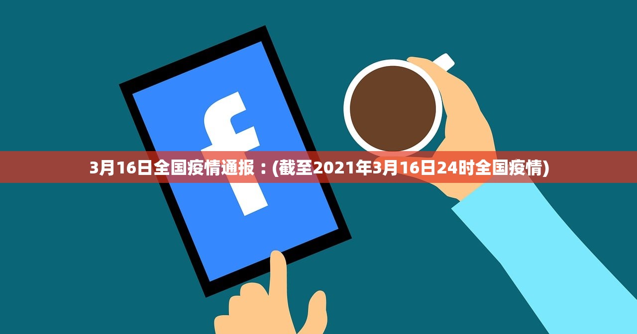 3月16日全国疫情通报︰(截至2021年3月16日24时全国疫情) 3月16日全国疫情通报︰(截至2021年3月16日24时全国疫情)