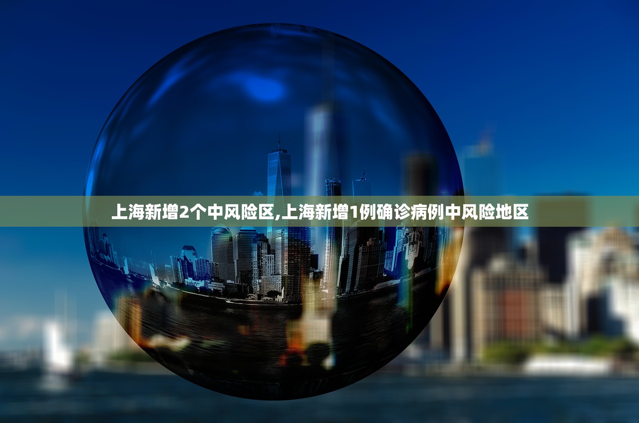 上海新增2个中风险区,上海新增1例确诊病例中风险地区