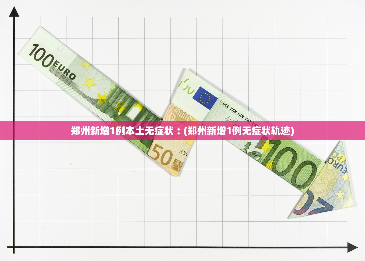 郑州新增1例本土无症状︰(郑州新增1例无症状轨迹) 郑州新增1例本土无症状︰(郑州新增1例无症状轨迹)