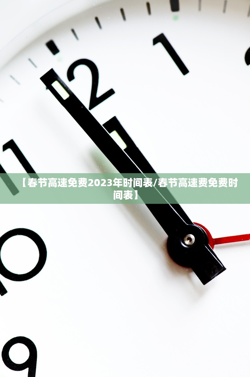 【春节高速免费2023年时间表/春节高速费免费时间表】 【春节高速免费2023年时间表/春节高速费免费时间表】