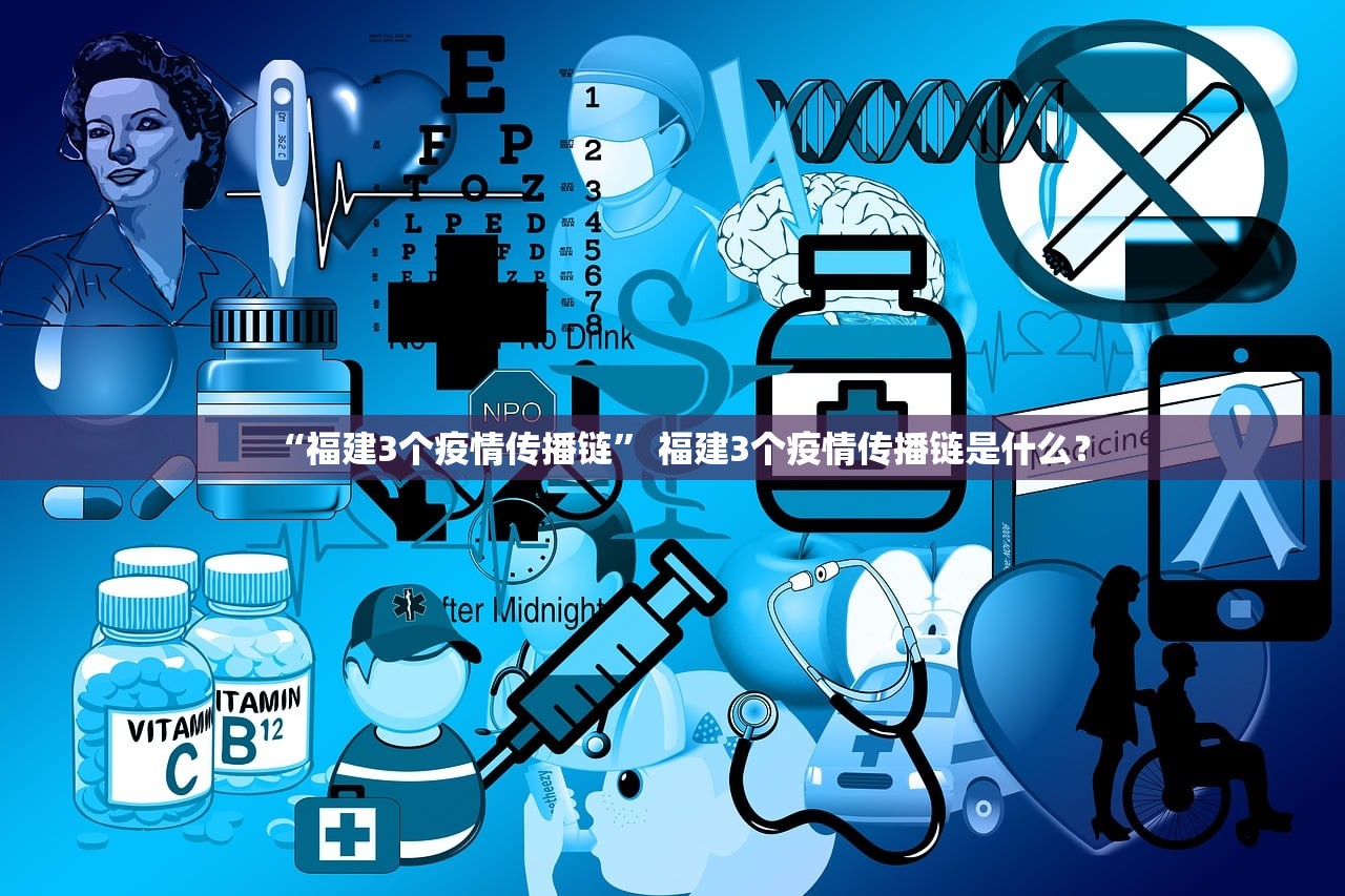 “福建3个疫情传播链	” 福建3个疫情传播链是什么？