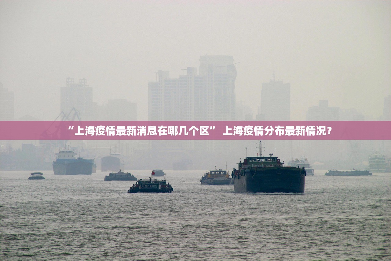 “上海疫情最新消息在哪几个区	” 上海疫情分布最新情况？