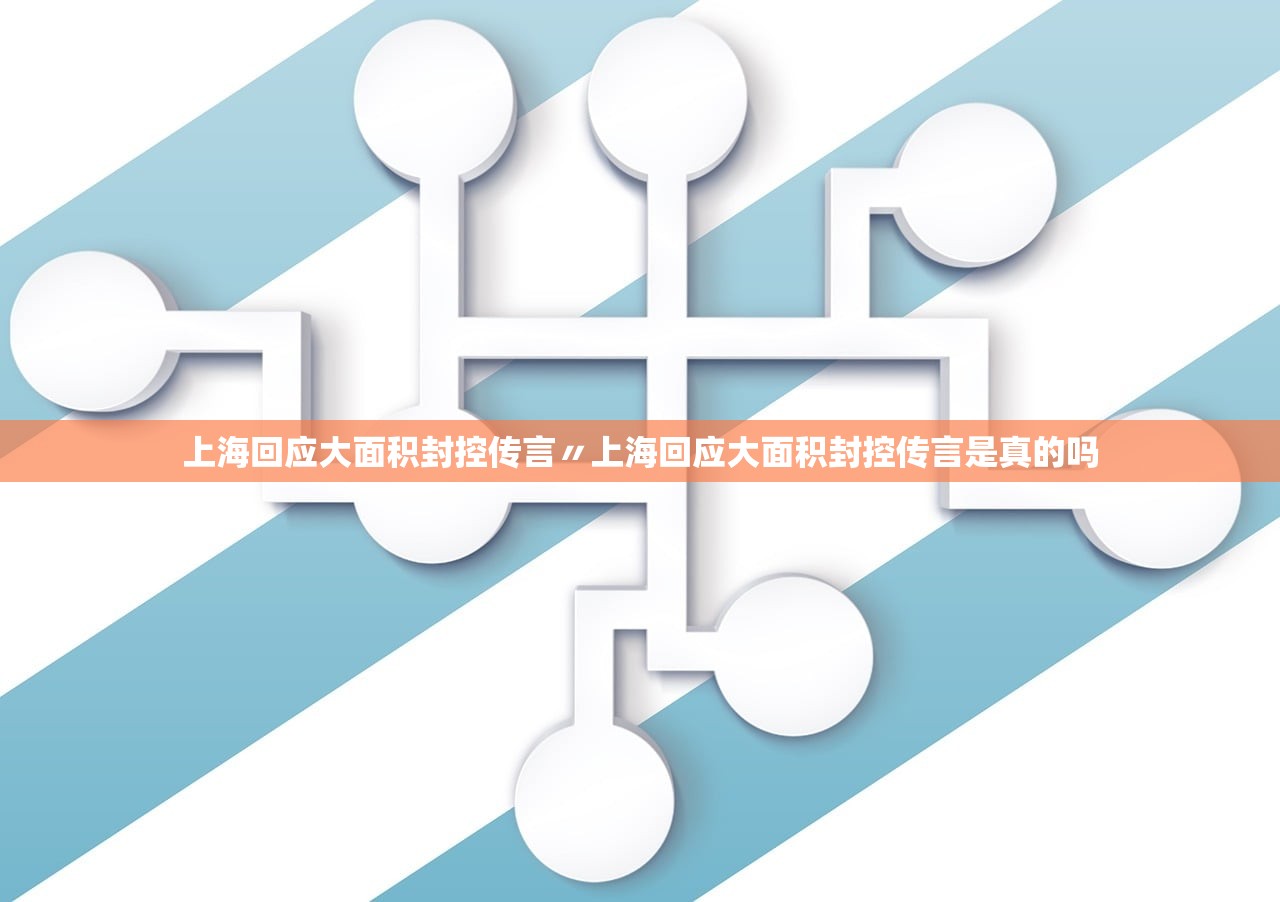 上海回应大面积封控传言〃上海回应大面积封控传言是真的吗
