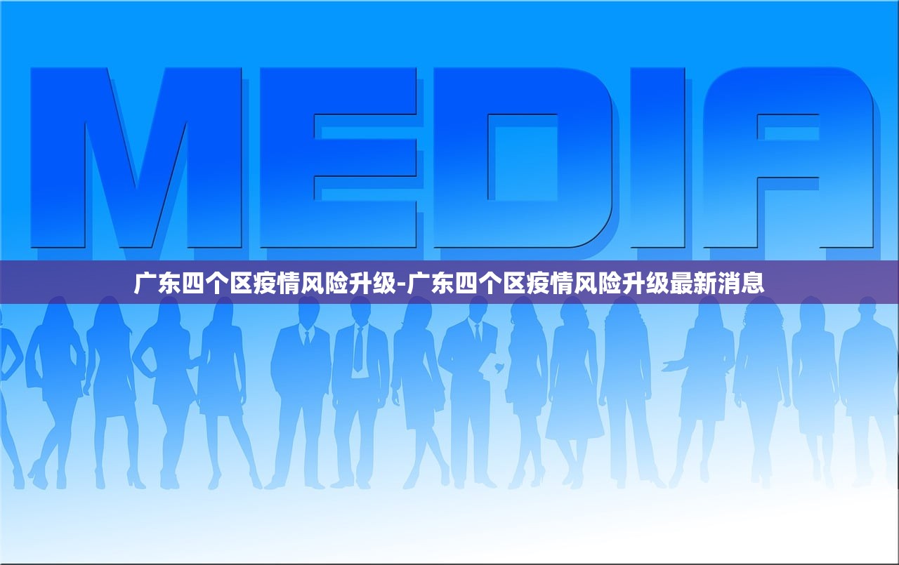 广东四个区疫情风险升级-广东四个区疫情风险升级最新消息