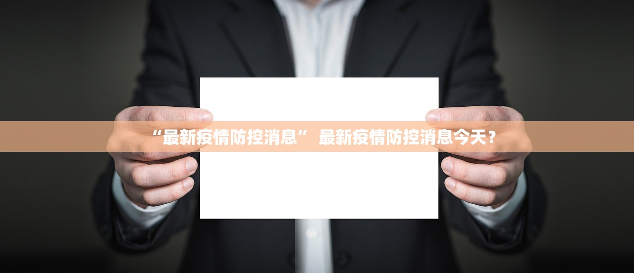 “最新疫情防控消息	” 最新疫情防控消息今天？