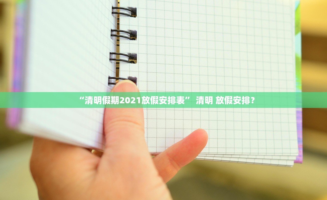 “清明假期2021放假安排表” 清明 放假安排？