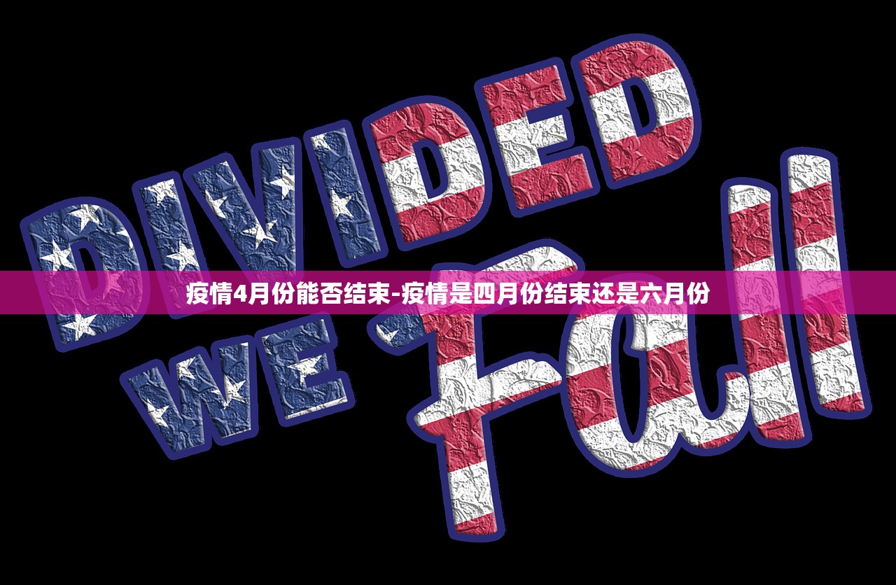疫情4月份能否结束-疫情是四月份结束还是六月份