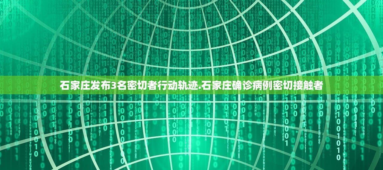 石家庄发布3名密切者行动轨迹.石家庄确诊病例密切接触者