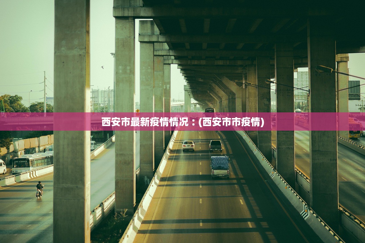 西安市最新疫情情况︰(西安市市疫情)