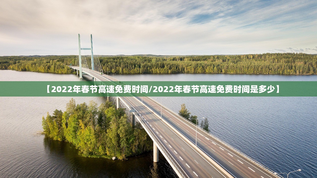 【2022年春节高速免费时间/2022年春节高速免费时间是多少】