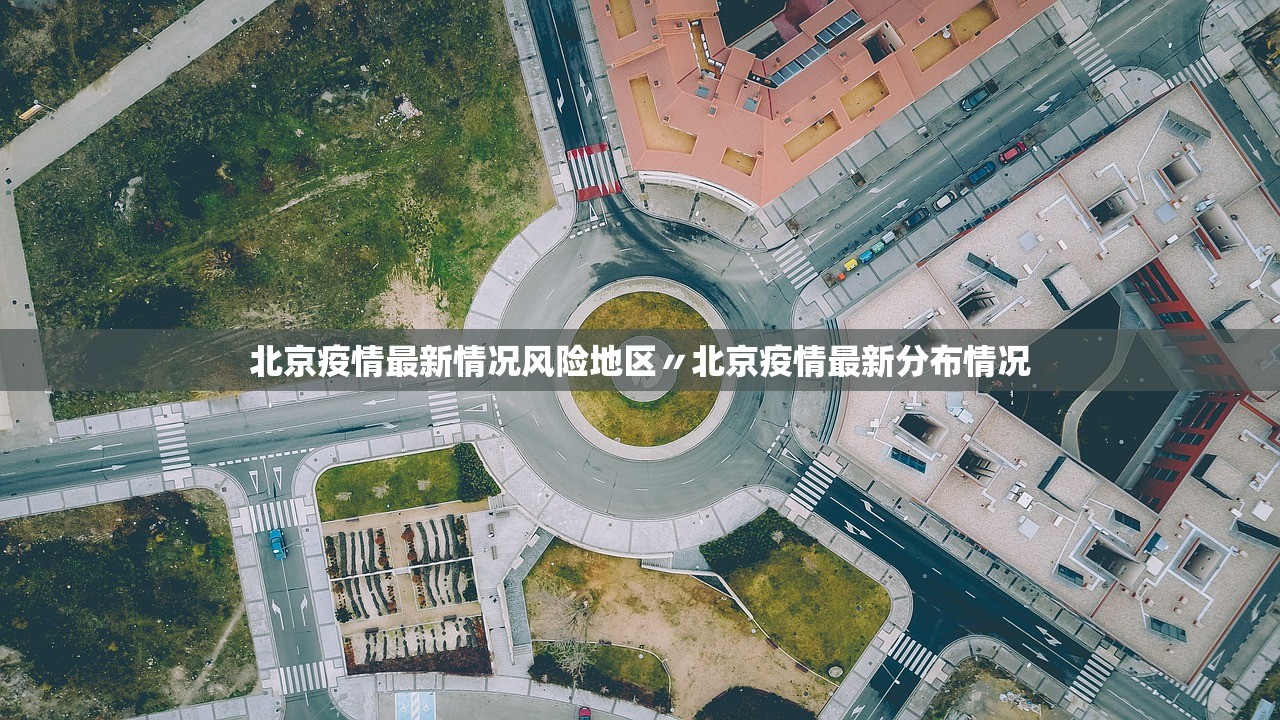 北京疫情最新情况风险地区〃北京疫情最新分布情况