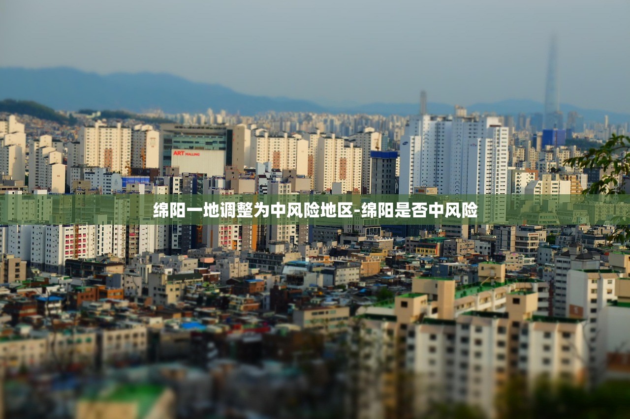绵阳一地调整为中风险地区-绵阳是否中风险
