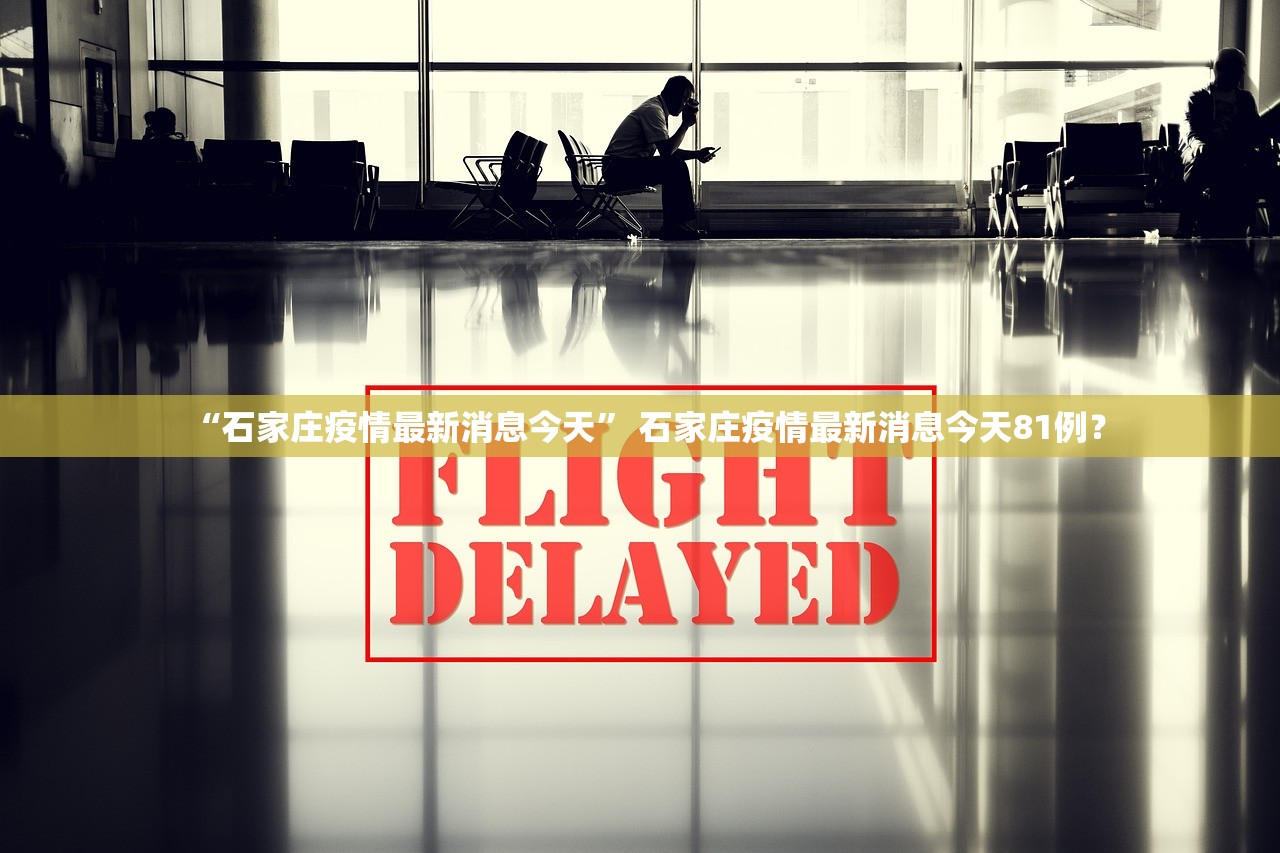 “石家庄疫情最新消息今天” 石家庄疫情最新消息今天81例？