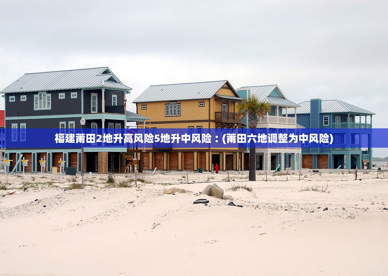 福建莆田2地升高风险5地升中风险︰(莆田六地调整为中风险)