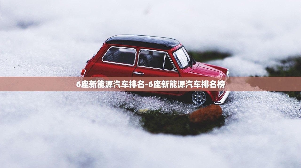 6座新能源汽车排名-6座新能源汽车排名榜