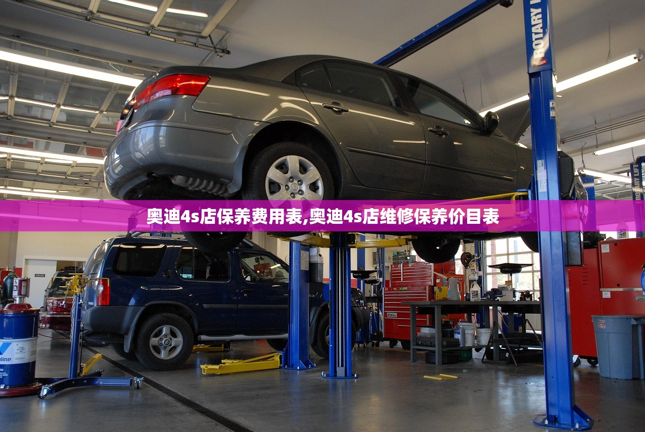 奥迪4s店保养费用表,奥迪4s店维修保养价目表