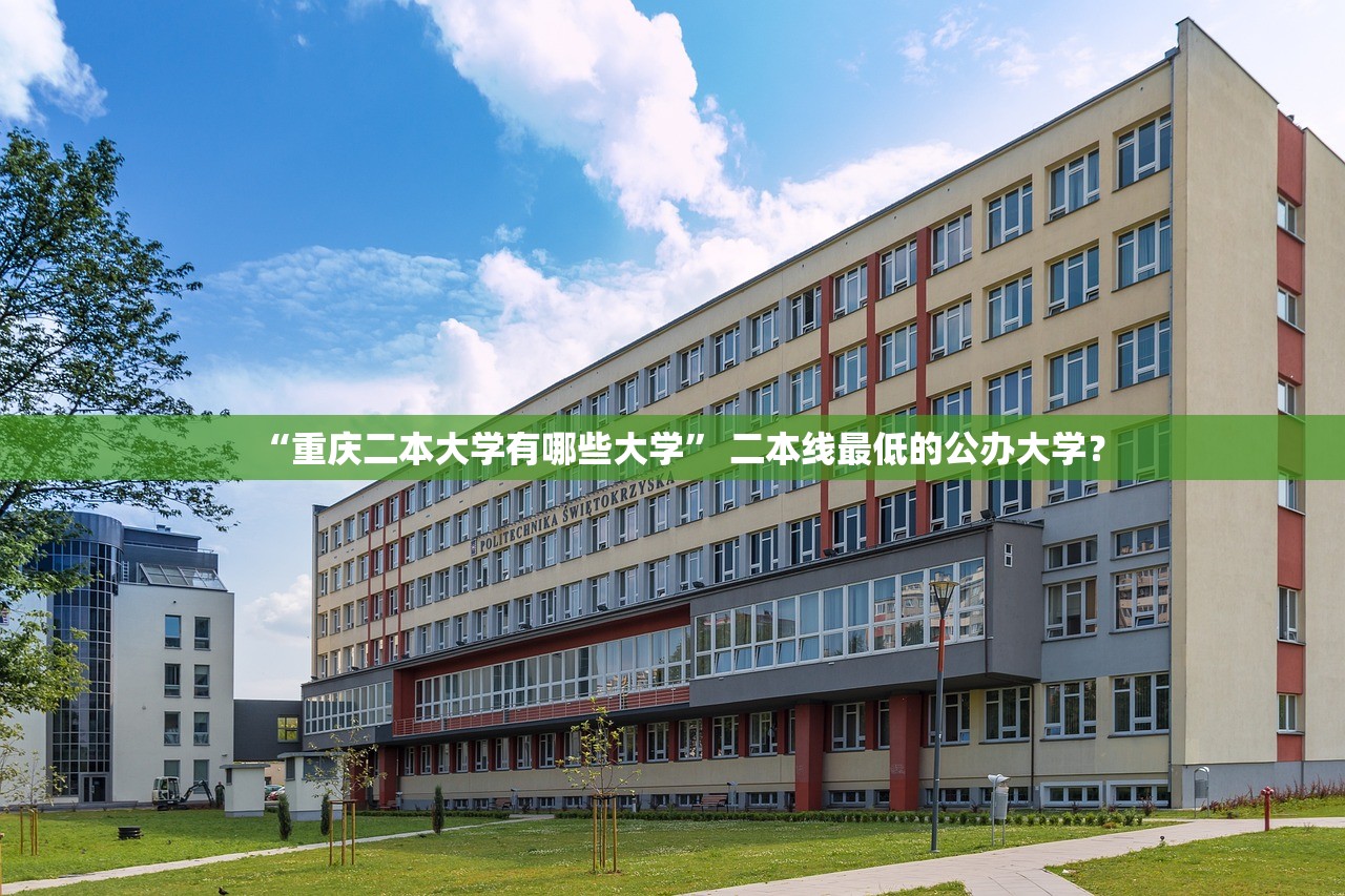 “重庆二本大学有哪些大学” 二本线最低的公办大学？
