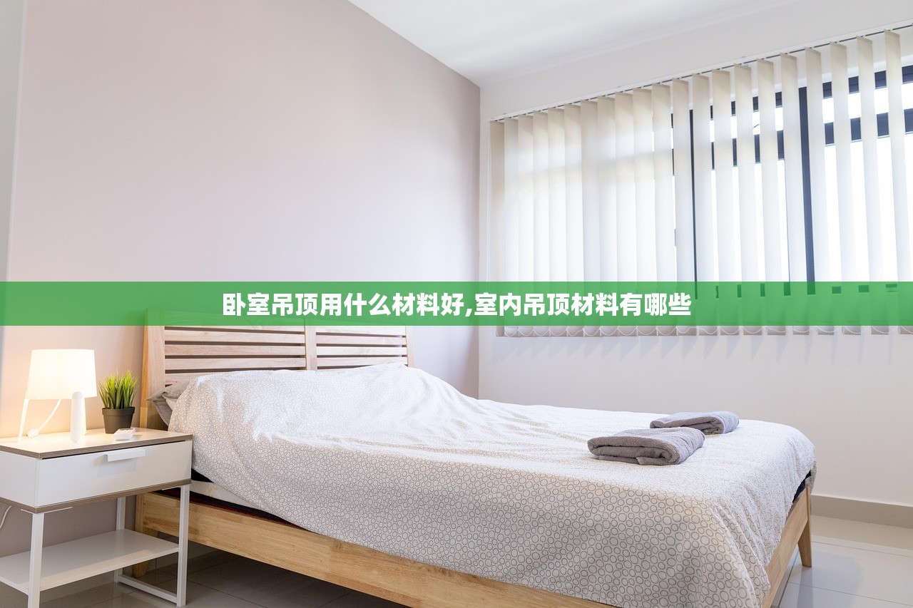 卧室吊顶用什么材料好,室内吊顶材料有哪些