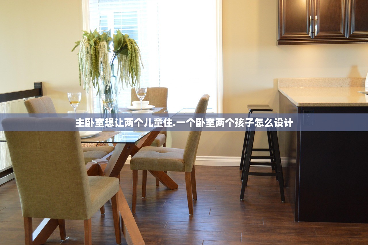 主卧室想让两个儿童住.一个卧室两个孩子怎么设计