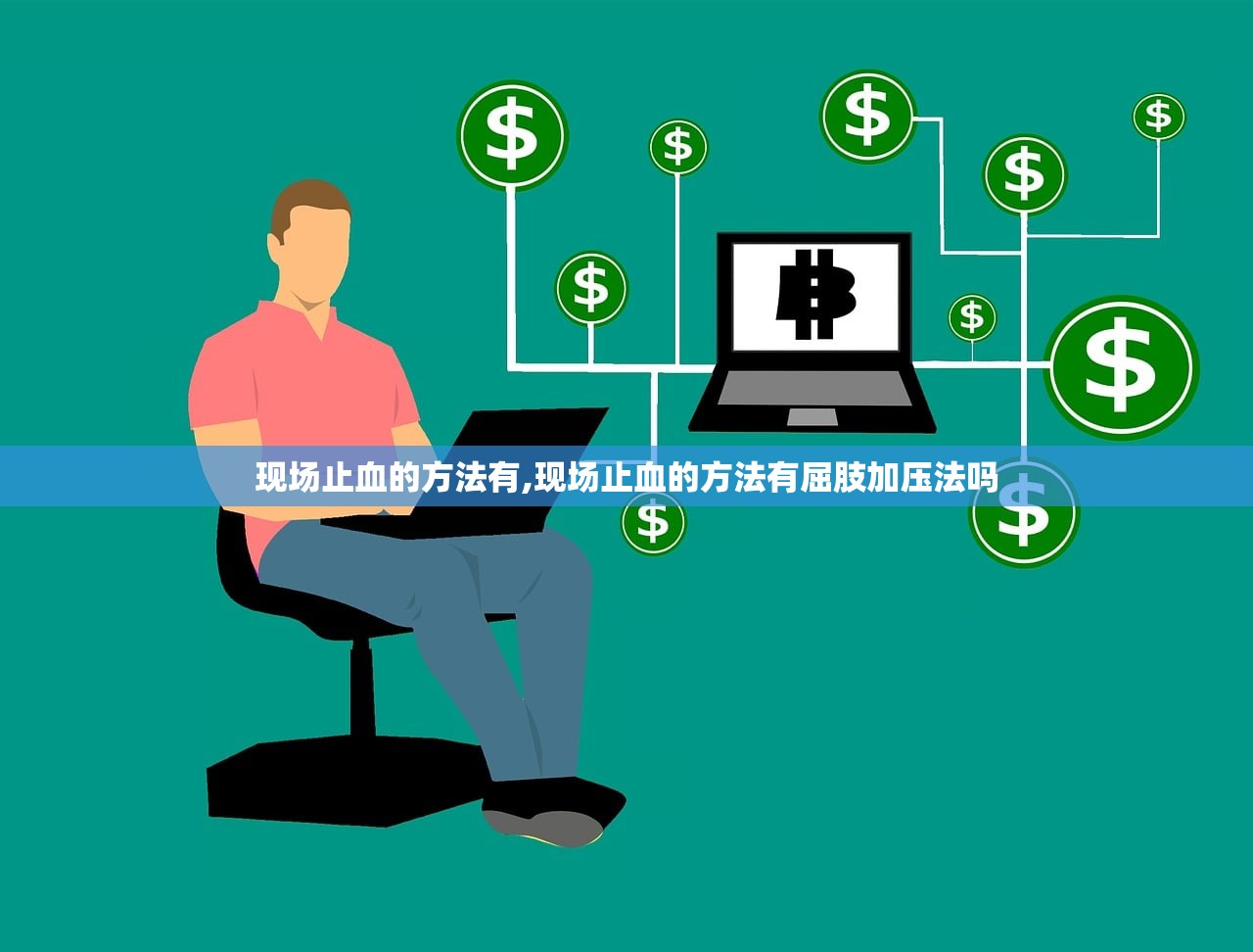 现场止血的方法有,现场止血的方法有屈肢加压法吗