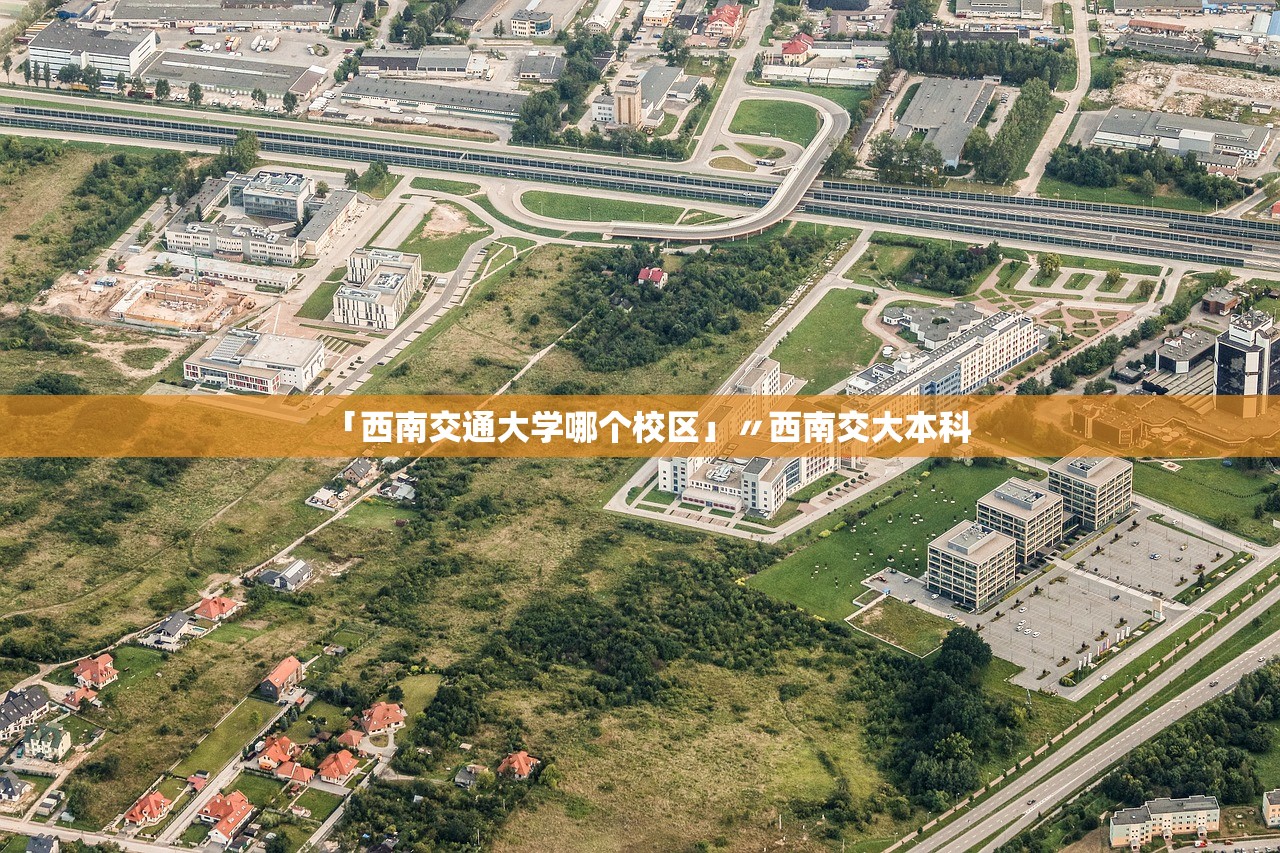 「西南交通大学哪个校区」〃西南交大本科