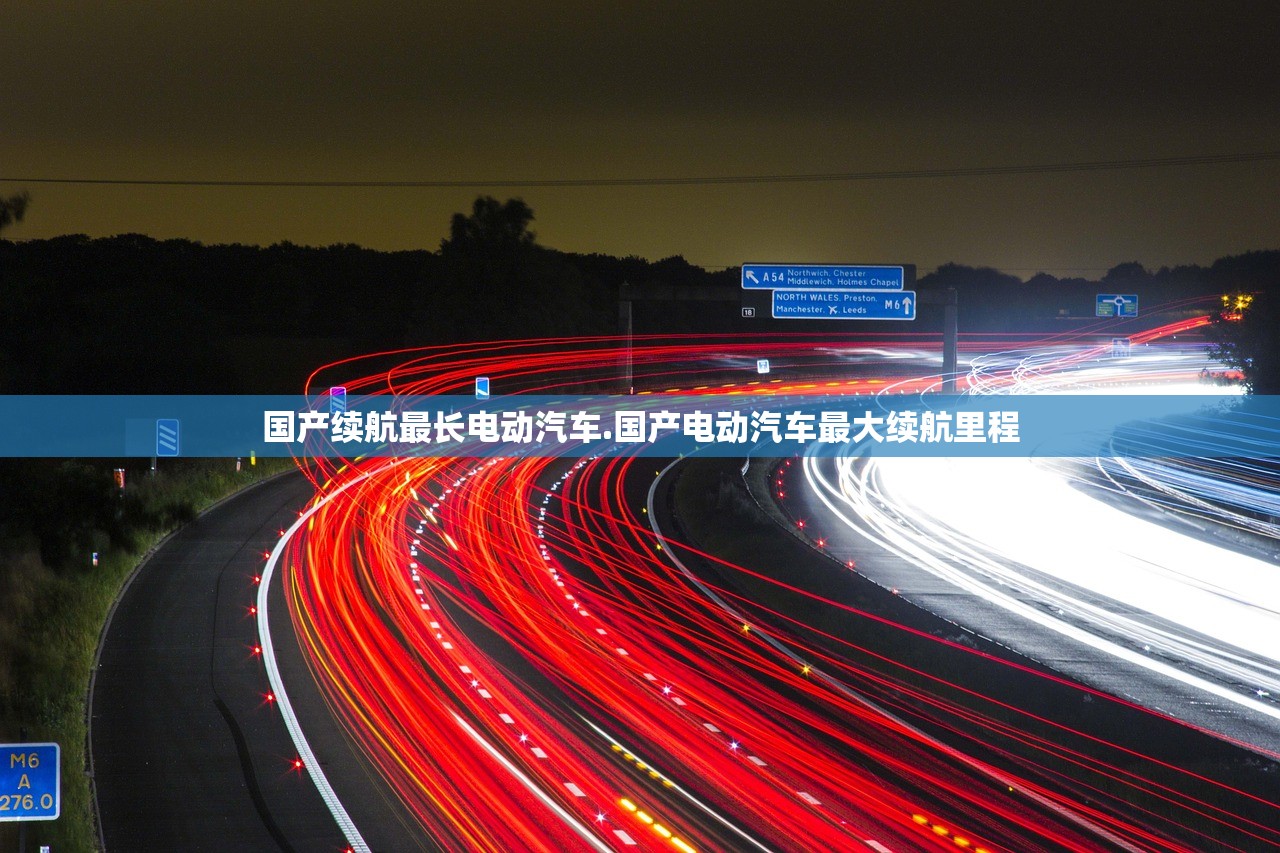 国产续航最长电动汽车.国产电动汽车最大续航里程